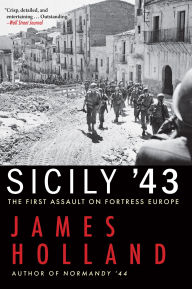Title: Sicily '43: The First Assault on Fortress Europe, Author: James Holland