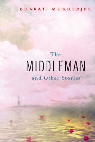 Title: The Middleman and Other Stories, Author: Bharati Mukherjee
