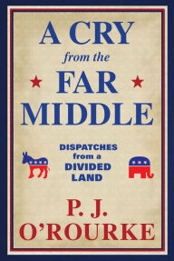 Free books downloading pdf A Cry from the Far Middle: Dispatches from a Divided Land by P. J. O'Rourke MOBI DJVU PDB in English