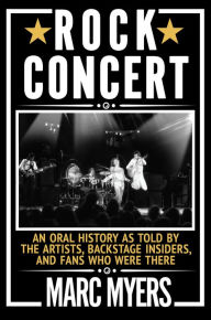 Title: Rock Concert: An Oral History as Told by the Artists, Backstage Insiders, and Fans Who Were There, Author: Marc Myers
