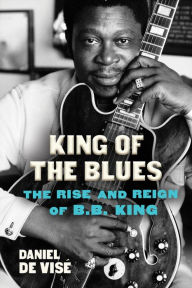 Free text books download pdf King of the Blues: The Rise and Reign of B.B. King CHM by Daniel de Visé, Daniel de Visé 9780802158062 (English literature)