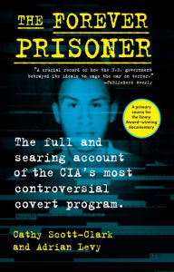 Title: The Forever Prisoner: The Full and Searing Account of the CIA's Most Controversial Covert Program, Author: Cathy Scott-Clark