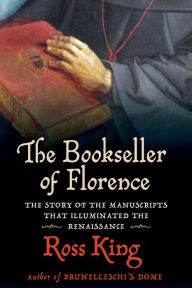 Title: The Bookseller of Florence: The Story of the Manuscripts That Illuminated the Renaissance, Author: Ross King