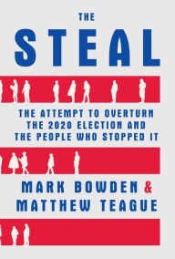 Title: The Steal: The Attempt to Overturn the 2020 Election and the People Who Stopped It, Author: Mark Bowden
