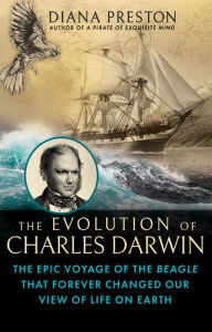 Title: The Evolution of Charles Darwin: The Epic Voyage of the Beagle That Forever Changed Our View of Life on Earth, Author: Diana Preston