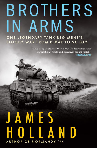 Brothers Arms: One Legendary Tank Regiment's Bloody War From D-Day to VE-Day