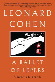 Title: A Ballet of Lepers: A Novel and Stories, Author: Leonard Cohen