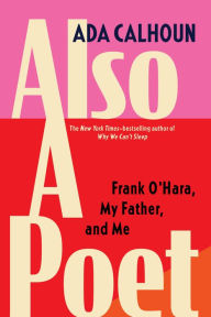 Title: Also a Poet: Frank O'Hara, My Father, and Me, Author: Ada Calhoun