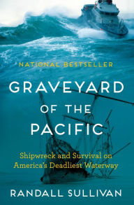 Title: Graveyard of the Pacific: Shipwreck and Survival on America's Deadliest Waterway, Author: Randall Sullivan