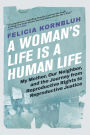 A Woman's Life Is a Human Life: My Mother, Our Neighbor, and the Journey from Reproductive Rights to Reproductive Justice