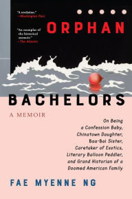 Title: Orphan Bachelors: A Memoir, Author: Fae Myenne Ng
