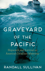 Title: Graveyard of the Pacific: Shipwreck and Survival on America's Deadliest Waterway, Author: Randall Sullivan