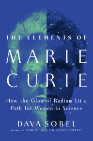 Mobi books to download The Elements of Marie Curie: How the Glow of Radium Lit a Path for Women in Science