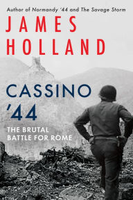 Title: Cassino '44: The Brutal Battle for Rome, Author: James Holland