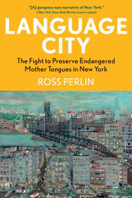 Title: Language City: The Fight to Preserve Endangered Mother Tongues in New York, Author: Ross Perlin