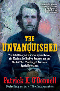The Unvanquished: The Untold Story of Lincoln's Special Forces, the Manhunt for Mosby's Rangers, and the Shadow War That Forged America's Special Operations