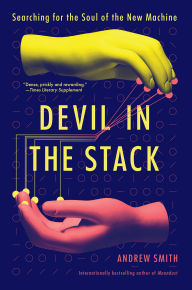 Title: Devil in the Stack: Searching for the Soul of the New Machine, Author: Andrew Smith