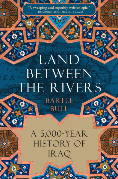 Land Between the Rivers: : A 5,000-Year History of Iraq
