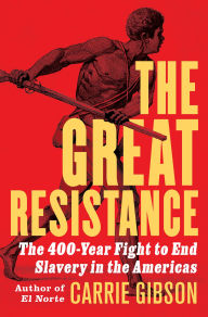 Title: The Great Resistance: The 400-Year Fight to End Slavery in the Americas, Author: Carrie Gibson