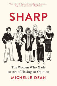 Title: Sharp: The Women Who Made an Art of Having an Opinion, Author: Michelle Dean