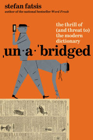Title: Unabridged: The Thrill of (and Threat to) the Modern Dictionary, Author: Stefan Fatsis