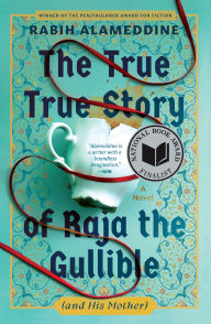 Title: The True True Story of Raja the Gullible (and His Mother), Author: Rabih Alameddine