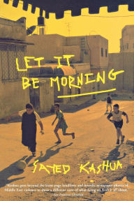 Title: Let It Be Morning, Author: Sayed Kashua
