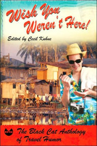 Title: Wish You Weren't Here!: The Black Cat Anthology of Travel Humor, Author: Cecil Kuhne