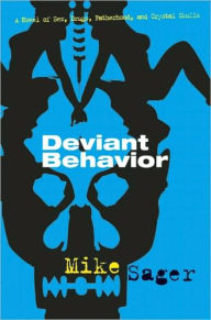 Title: Deviant Behavior: A Novel of Sex, Drugs, Fatherhood, and Crystal Skulls, Author: Mike Sager