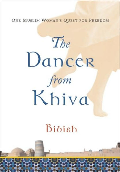 The Dancer from Khiva: One Muslim Woman's Quest for Freedom