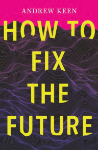 Title: How to Fix the Future, Author: Andrew Keen