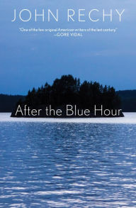 Title: After the Blue Hour, Author: John Rechy