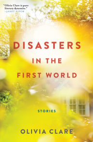 Title: Disasters in the First World: Stories, Author: Olivia Clare