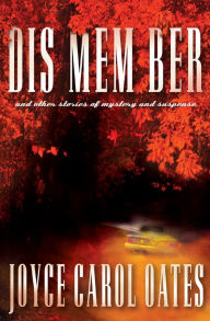 Title: Dis Mem Ber: And Other Stories of Mystery and Suspense, Author: Joyce Carol Oates