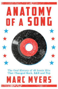 Title: Anatomy of a Song: The Oral History of 45 Iconic Hits That Changed Rock, R&B and Pop, Author: Marc Myers