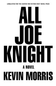 Title: All Joe Knight: A Novel, Author: Kevin Morris