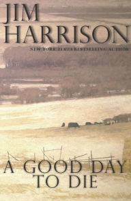 Title: A Good Day to Die, Author: Jim Harrison