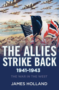 Title: The Allies Strike Back, 1941-1943, Author: James Holland