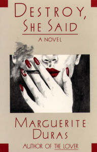 Title: Destroy, She Said: A Novel, Author: Marguerite Duras