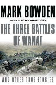 Title: The Three Battles of Wanat: And Other True Stories, Author: Mark Bowden