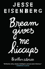 Title: Bream Gives Me Hiccups: & Other Stories, Author: Jesse Eisenberg