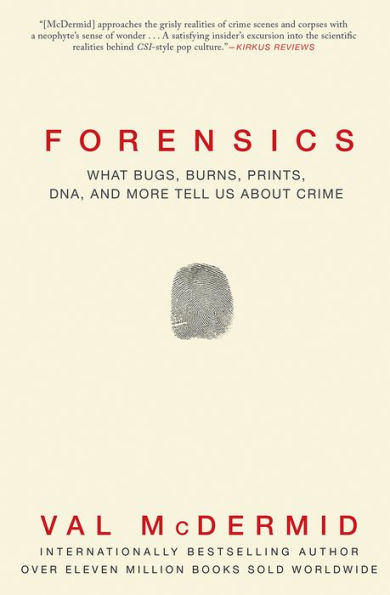 Forensics: What Bugs, Burns, Prints, DNA, and More Tell Us about Crime