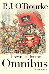 Title: Thrown Under the Omnibus: A Reader, Author: P. J. O'Rourke