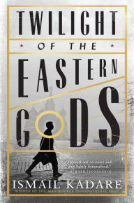 Title: Twilight of the Eastern Gods, Author: Ismail Kadare