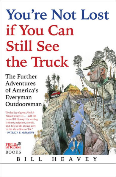 You're Not Lost if You Can Still See the Truck: The Further Adventures of America's Everyman Outdoorsman