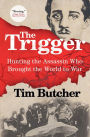 The Trigger: Hunting the Assassin Who Brought the World to War