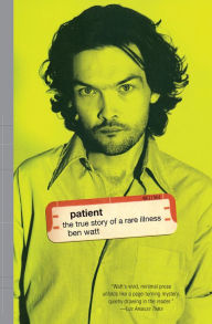 Title: Patient: The True Story of a Rare Illness, Author: Ben Watt