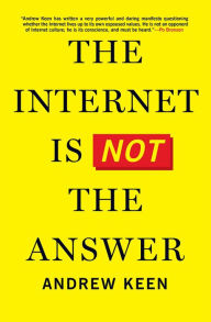 Title: The Internet Is Not the Answer, Author: Andrew Keen