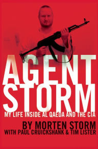 Title: Agent Storm: My Life Inside al Qaeda and the CIA, Author: Morten Storm