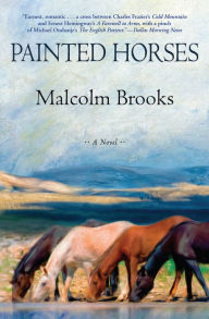 Title: Painted Horses: A Novel, Author: Malcolm Brooks